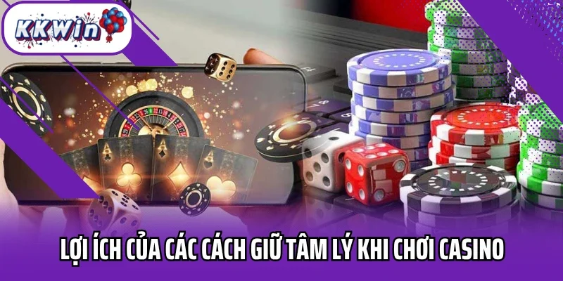 Lợi ích của các cách giữ tâm lý khi chơi casino