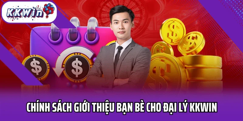 Chính sách giới thiệu bạn bè cho đại lý Kkwin