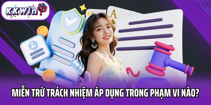 Miễn trừ trách nhiệm áp dụng trong phạm vi nào?